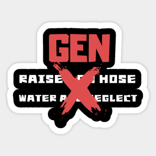 GEN X raised on hose water and neglect Sticker